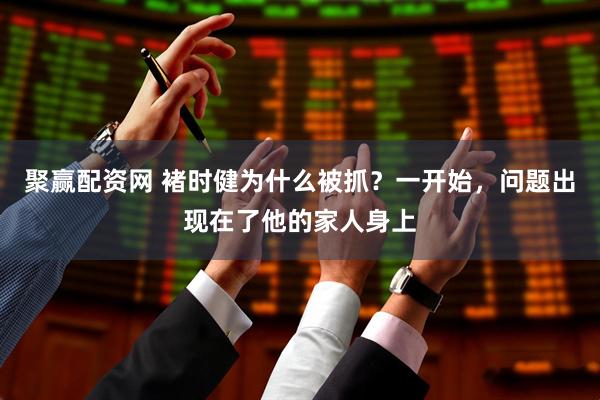 聚赢配资网 褚时健为什么被抓?一开始,问题出现在了他的家人身上