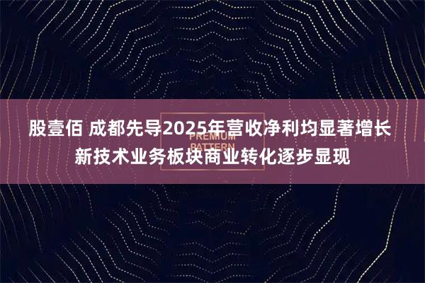股壹佰 成都先导2025年营收净利均显著增长 新技术业务板块商业转化逐步显现